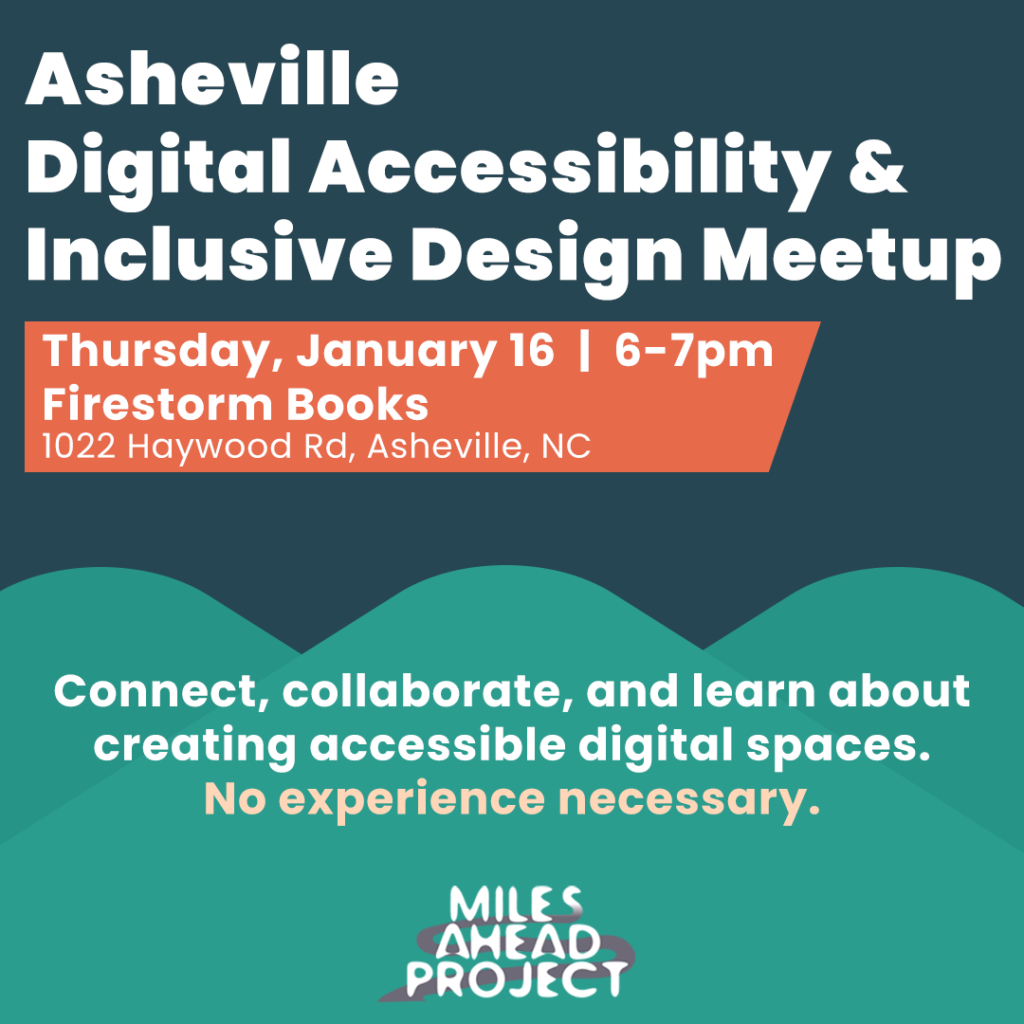 Asheville Digital Accessibility and Inclusive Design Meetup. Connect, collaborate, and learn about creating accessible digital spaces.
No experience necessary. Thursday, January 16, 5-7pm
Firestorm Books: 1022 Haywood Rd, Asheville, NC