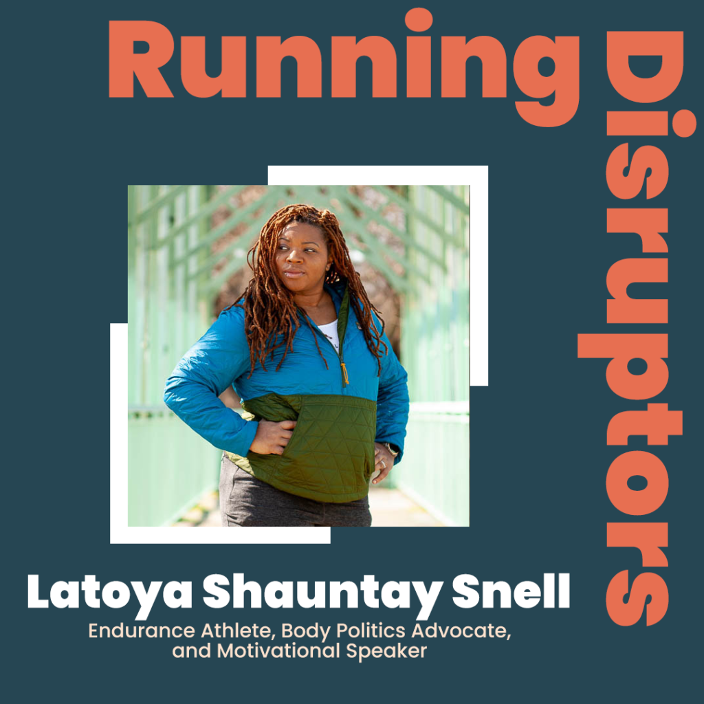 A navy graphic with text in bold, maple red wrapping across the top and down the right side reading "Running Disruptors." A photograph of Snell is centered showing her her hands on her hips, looking off camera to the left. Beneath the photo her Latoya Shauntay Snell, is in white text above "Endurance athlete, body politics advocate and motivational speaker"